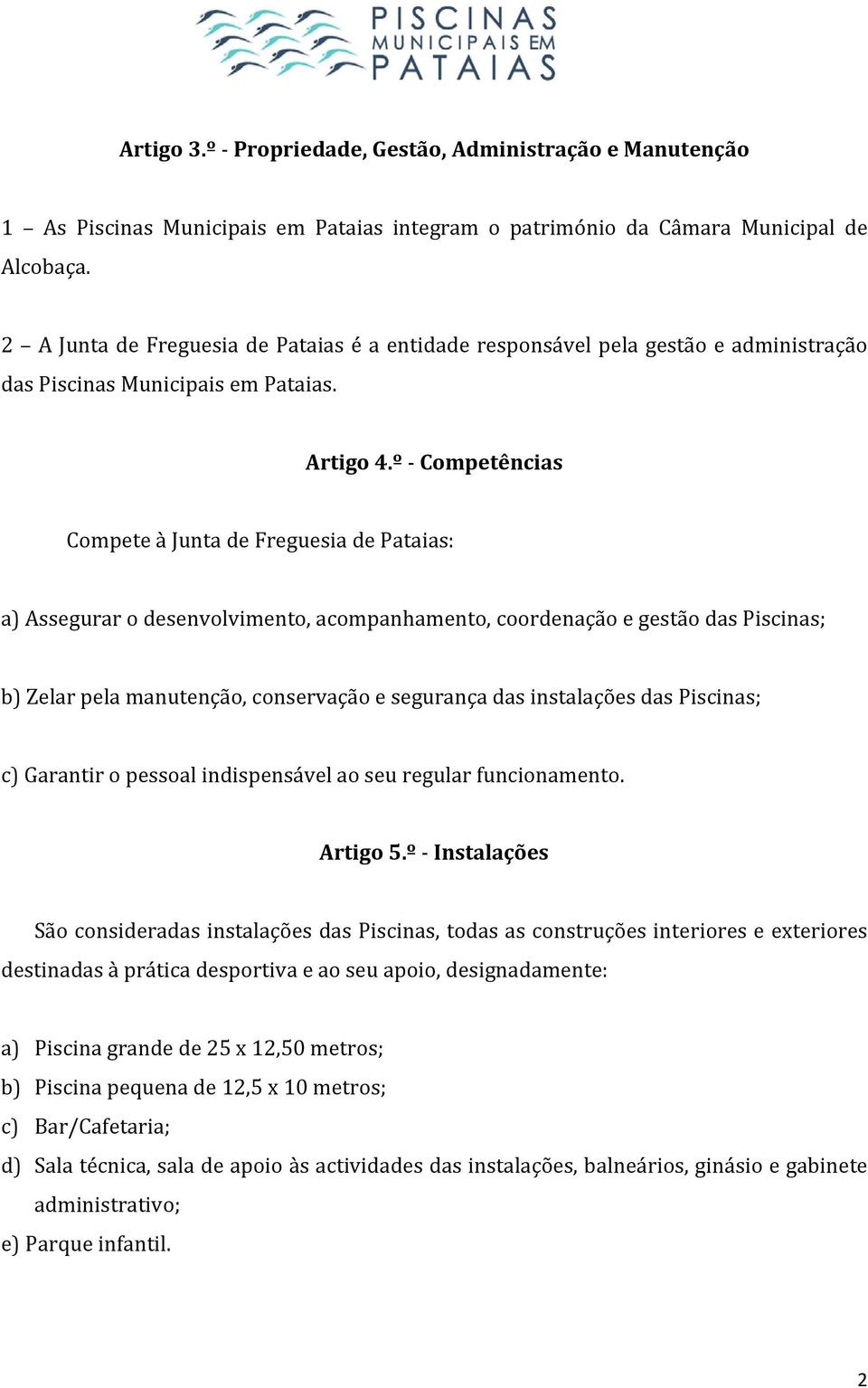 º Competências Compete à Junta de Freguesia de Pataias: a) Assegurar o desenvolvimento, acompanhamento, coordenação e gestão das Piscinas; b) Zelar pela manutenção, conservação e segurança das