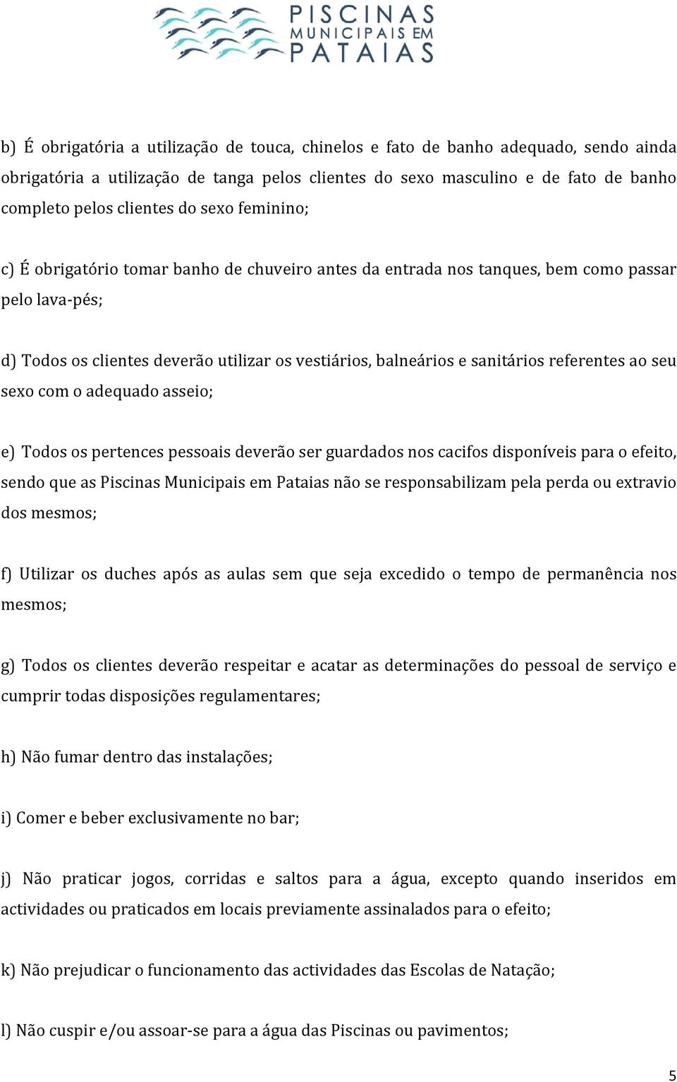 referentes ao seu sexo com o adequado asseio; e) Todos os pertences pessoais deverão ser guardados nos cacifos disponíveis para o efeito, sendo que as Piscinas Municipais em Pataias não se