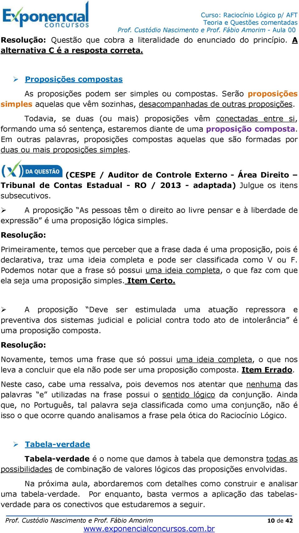 Todavia, se duas (ou mais) proposições vêm conectadas entre si, formando uma só sentença, estaremos diante de uma proposição composta.