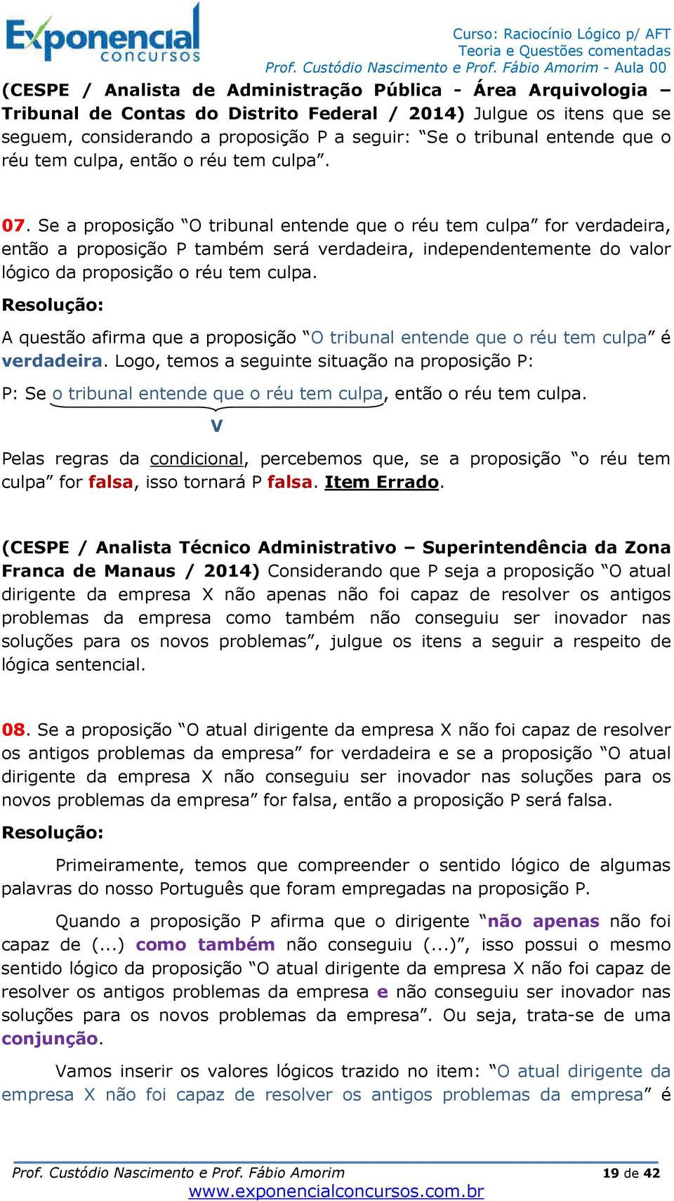 Se a proposição O tribunal entende que o réu tem culpa for verdadeira, então a proposição P também será verdadeira, independentemente do valor lógico da proposição o réu tem culpa.