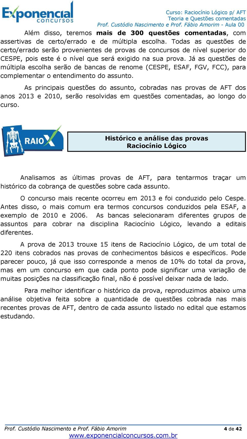 Já as questões de múltipla escolha serão de bancas de renome (CESPE, ESAF, FGV, FCC), para complementar o entendimento do assunto.