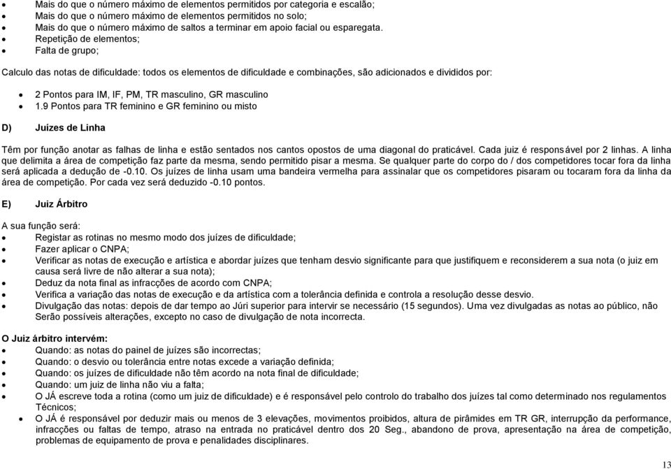 Repetição de elementos; Falta de grupo; Calculo das notas de dificuldade: todos os elementos de dificuldade e combinações, são adicionados e divididos por: 2 Pontos para IM, IF, PM, TR masculino, GR