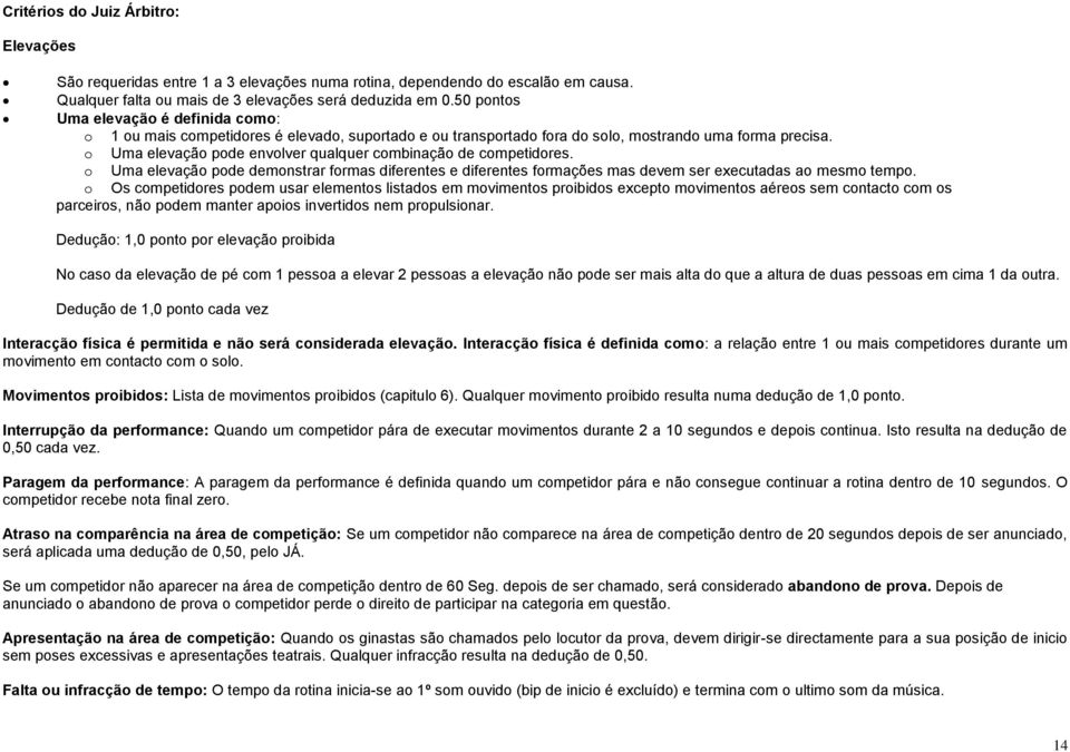 o Uma elevação pode envolver qualquer combinação de competidores. o Uma elevação pode demonstrar formas diferentes e diferentes formações mas devem ser executadas ao mesmo tempo.