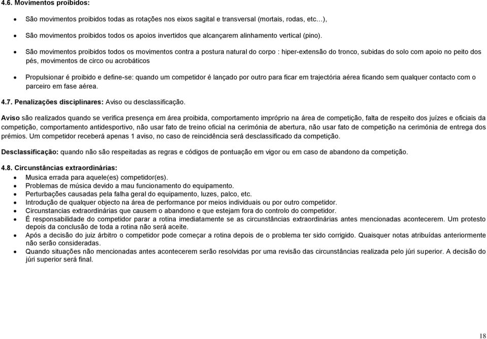 São movimentos proibidos todos os movimentos contra a postura natural do corpo : hiper-extensão do tronco, subidas do solo com apoio no peito dos pés, movimentos de circo ou acrobáticos Propulsionar