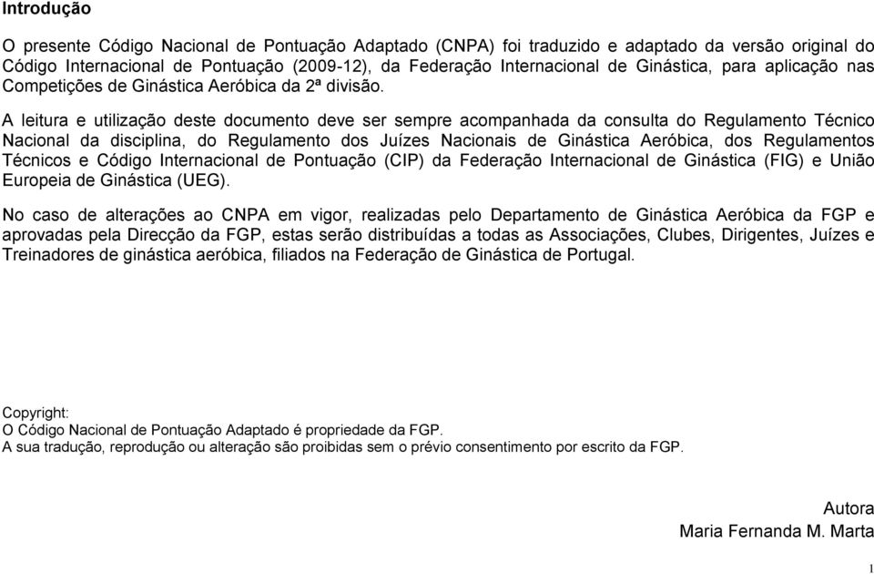 A leitura e utilização deste documento deve ser sempre acompanhada da consulta do Regulamento Técnico Nacional da disciplina, do Regulamento dos Juízes Nacionais de Ginástica Aeróbica, dos