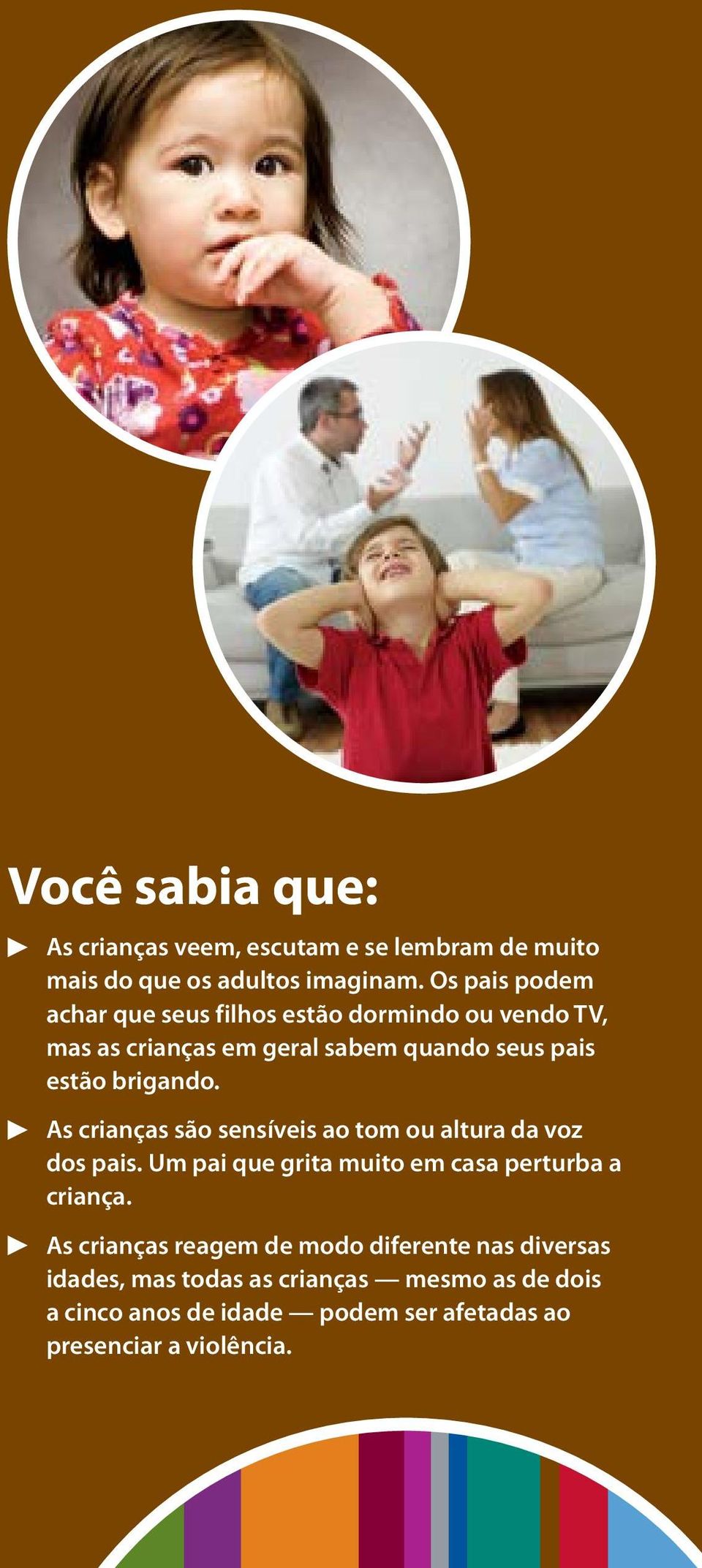 brigando. As crianças são sensíveis ao tom ou altura da voz dos pais. Um pai que grita muito em casa perturba a criança.