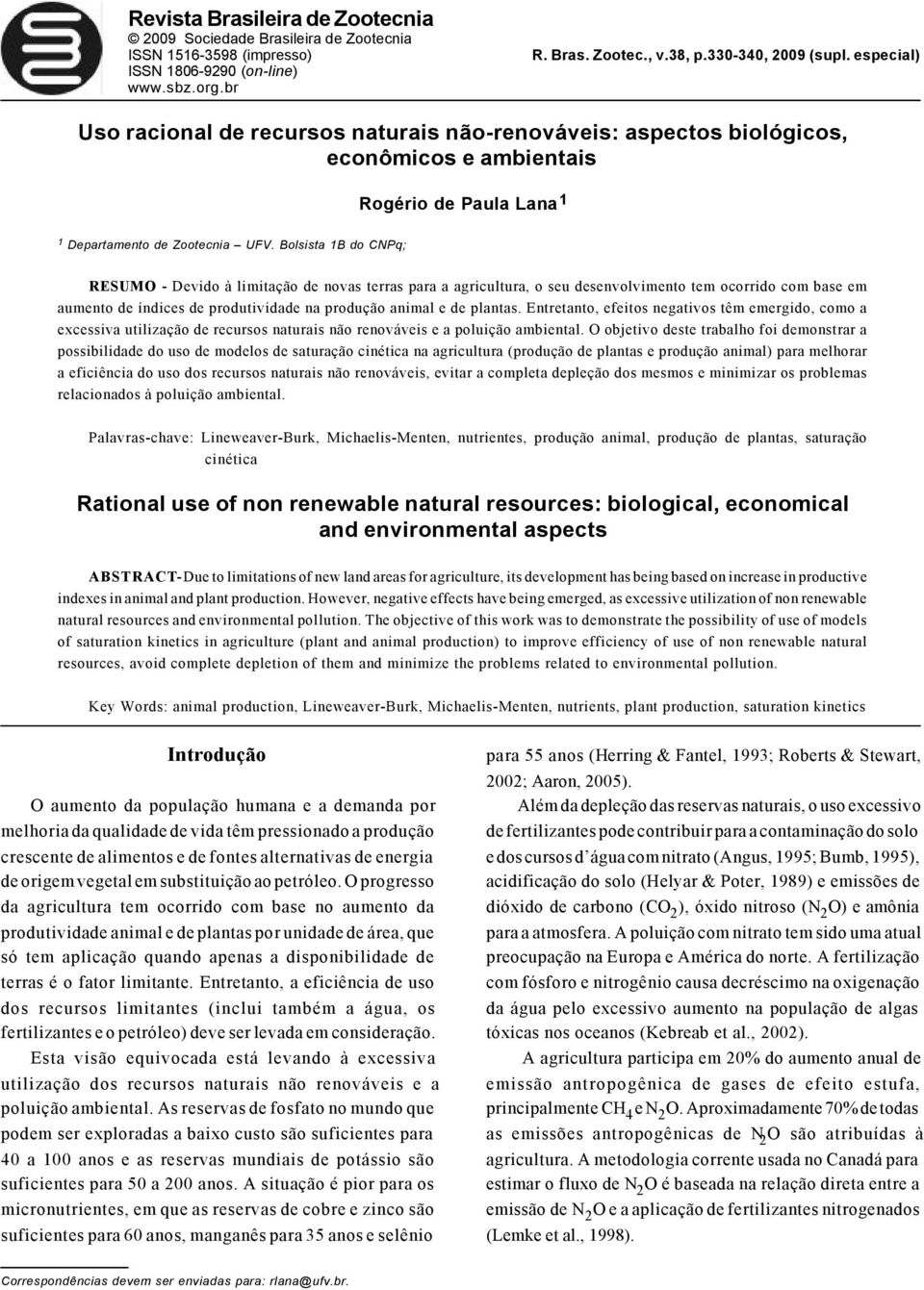 Bolsista 1B do CNPq; RESUMO - Devido à limitação de novas terras para a agricultura, o seu desenvolvimento tem ocorrido com base em aumento de índices de produtividade na produção animal e de plantas.