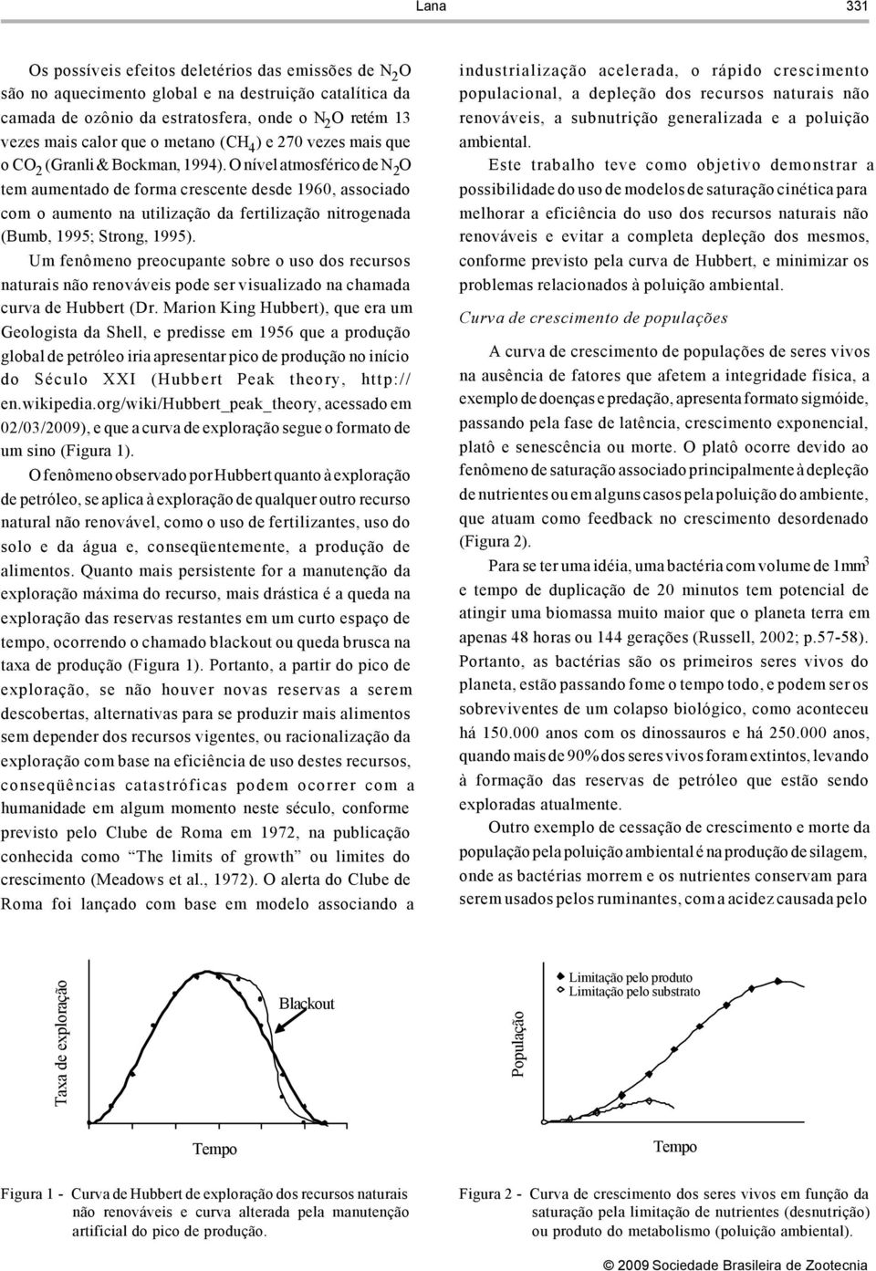 O nível atmosférico de N 2 O tem aumentado de forma crescente desde 196, associado com o aumento na utilização da fertilização nitrogenada (Bumb, 1995; Strong, 1995).