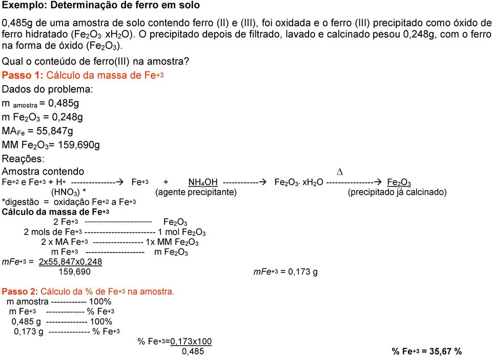 Passo 1: Cálculo da massa de Fe+3 Dados do problema: m amostra = 0,485g m Fe 2 O 3 = 0,248g MA Fe = 55,847g MM Fe 2 O 3 = 159,690g Reações: Amostra contendo Fe+2 e Fe+3 + H+ --------------- Fe+3 + NH