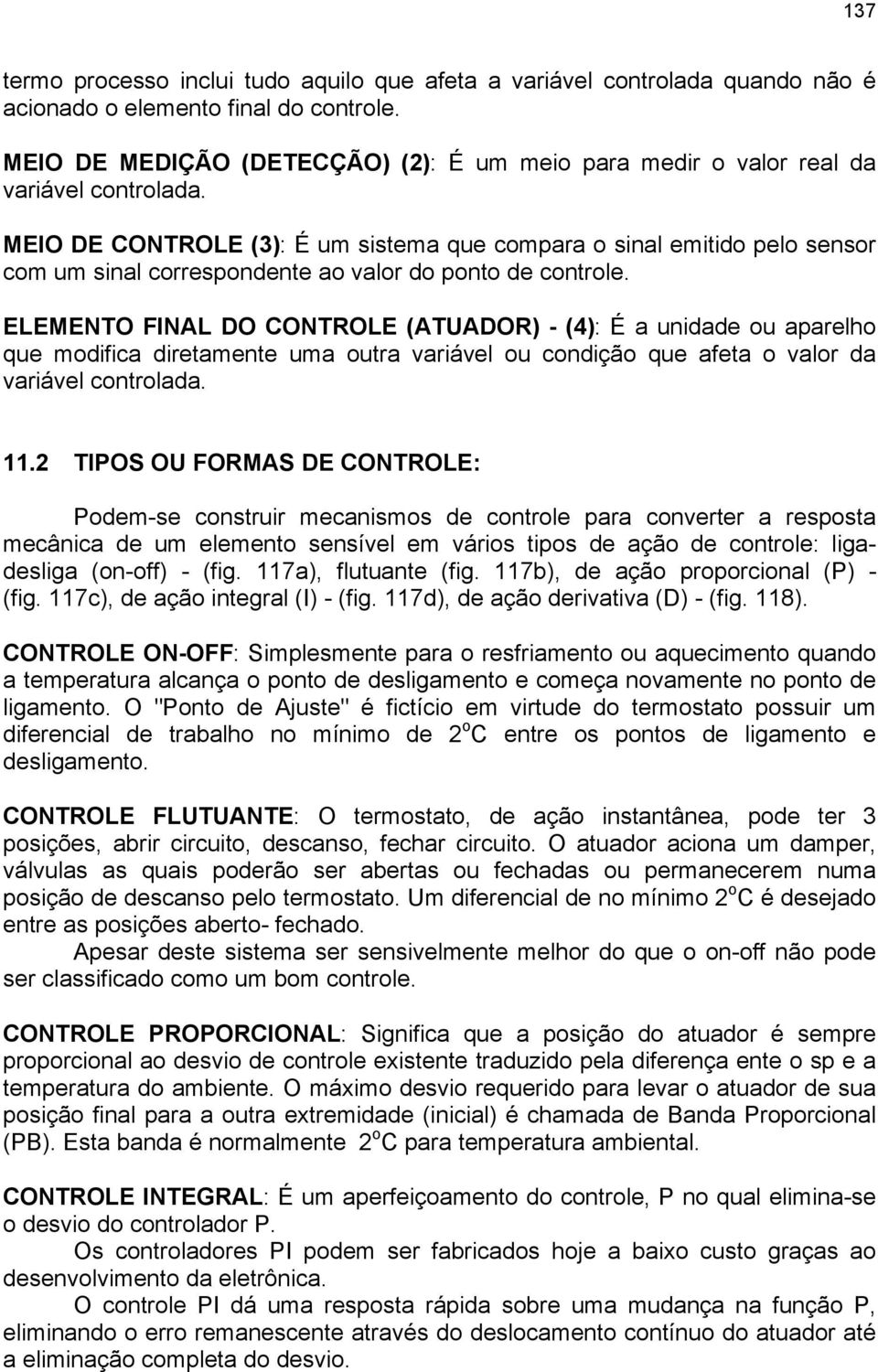 MEIO DE CONTROLE (3): É um sistema que compara o sinal emitido pelo sensor com um sinal correspondente ao valor do ponto de controle.