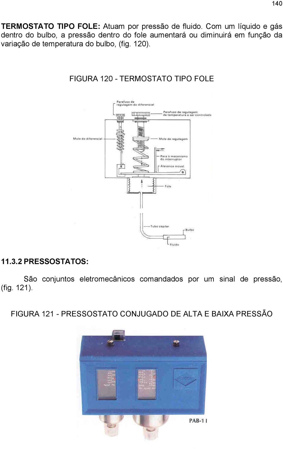 da variação de temperatura do bulbo, (fig. 120). FIGURA 120 - TERMOSTATO TIPO FOLE 11.3.