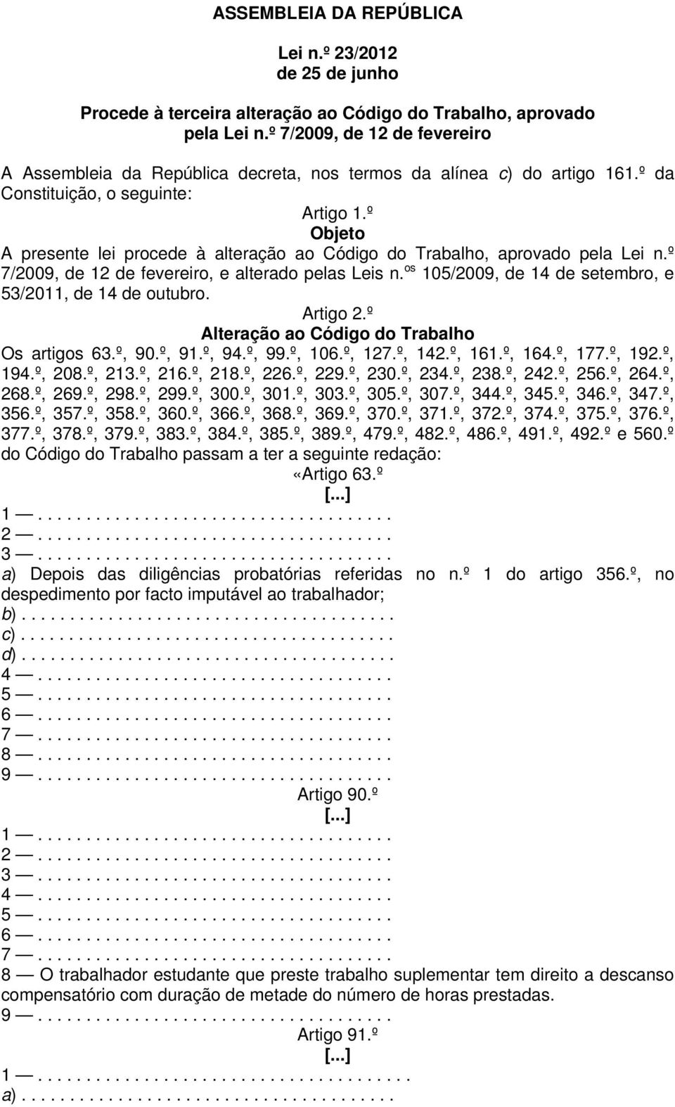 º Objeto A presente lei procede à alteração ao Código do Trabalho, aprovado pela Lei n.º 7/2009, de 12 de fevereiro, e alterado pelas Leis n.