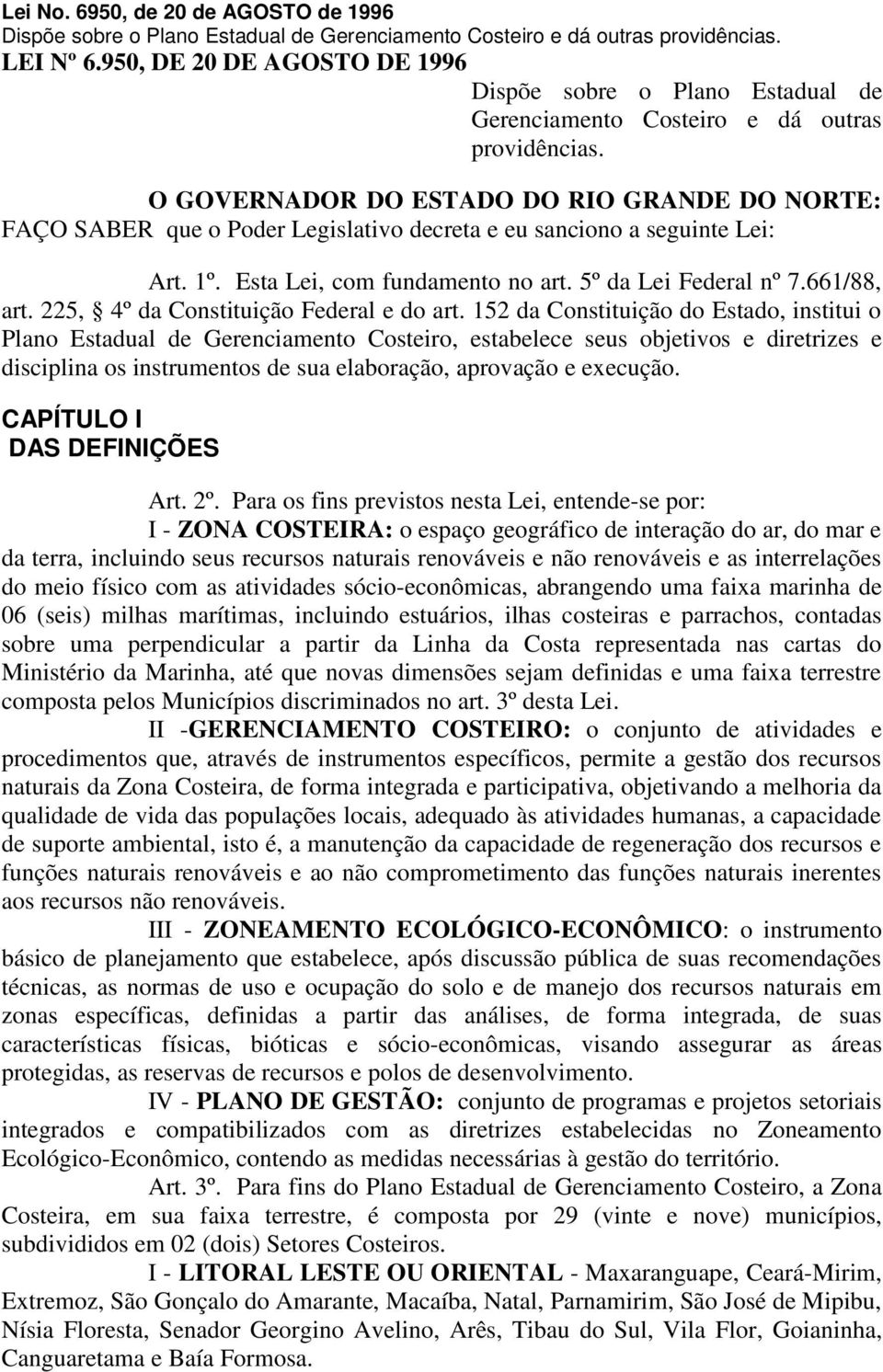 O GOVERNADOR DO ESTADO DO RIO GRANDE DO NORTE: FAÇO SABER que o Poder Legislativo decreta e eu sanciono a seguinte Lei: Art. 1º. Esta Lei, com fundamento no art. 5º da Lei Federal nº 7.661/88, art.