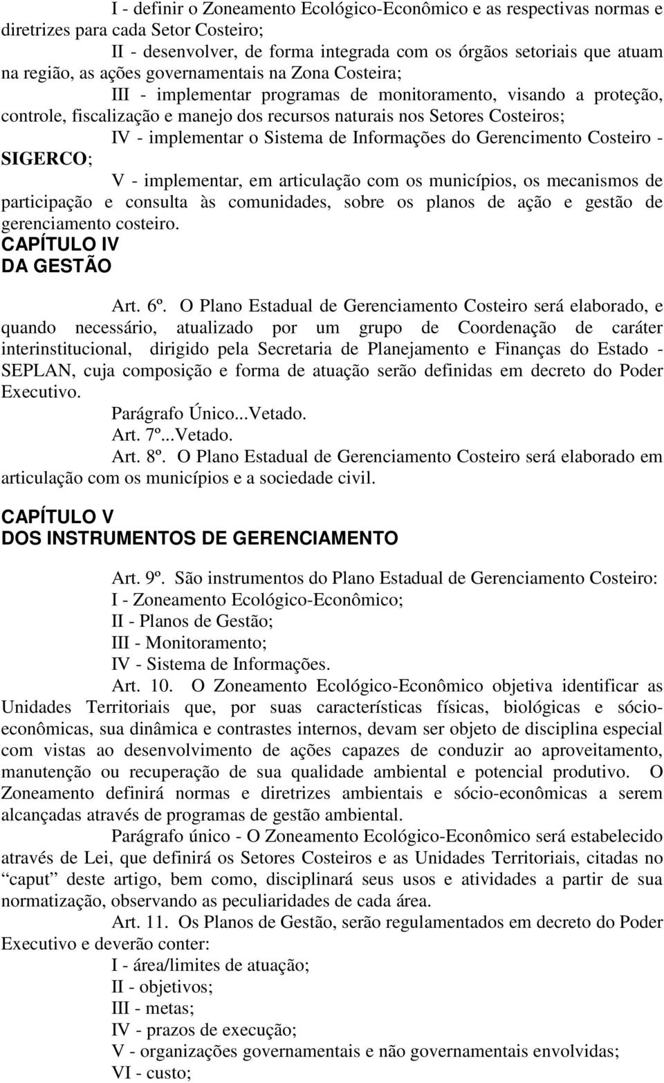 Sistema de Informações do Gerencimento Costeiro - SIGERCO; V - implementar, em articulação com os municípios, os mecanismos de participação e consulta às comunidades, sobre os planos de ação e gestão