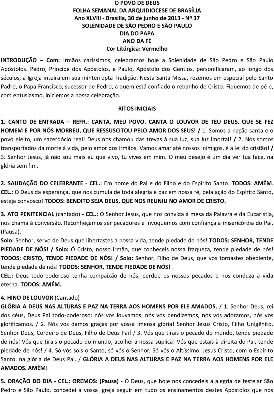 Pedro, Príncipe dos Apóstolos, e Paulo, Apóstolo dos Gentios, personificaram, ao longo dos séculos, a Igreja inteira em sua ininterrupta Tradição.