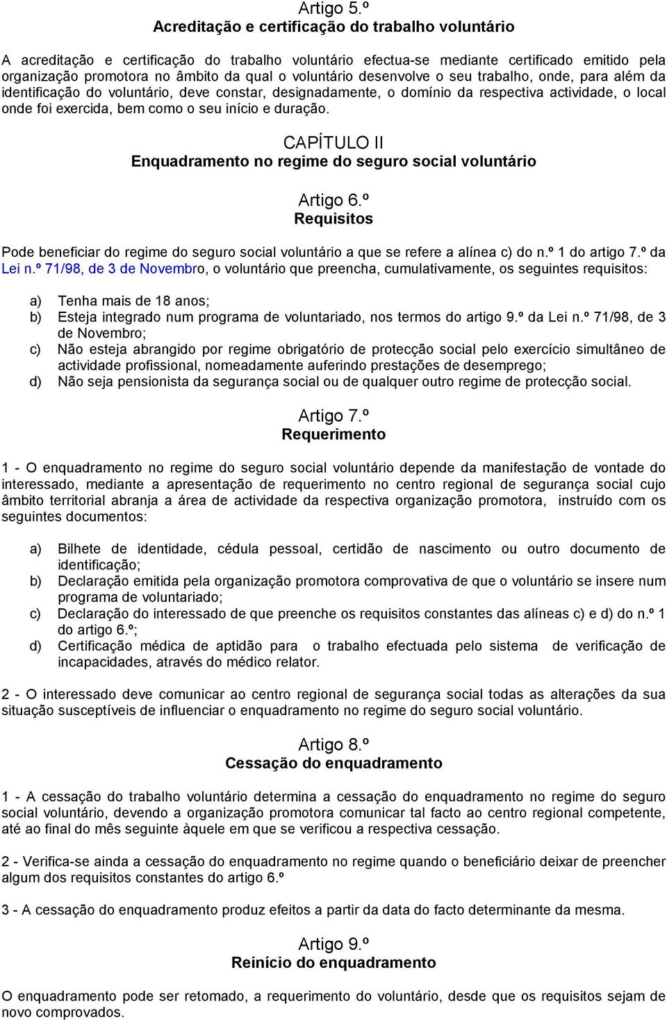 voluntário desenvolve o seu trabalho, onde, para além da identificação do voluntário, deve constar, designadamente, o domínio da respectiva actividade, o local onde foi exercida, bem como o seu