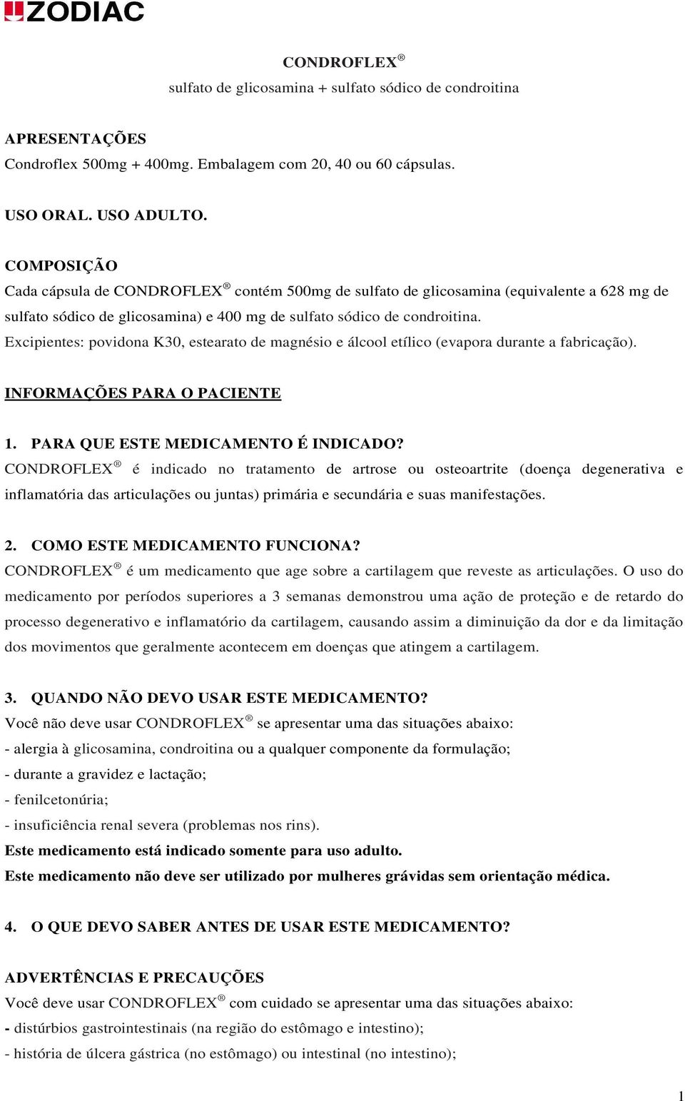 Excipientes: povidona K30, estearato de magnésio e álcool etílico (evapora durante a fabricação). INFORMAÇÕES PARA O PACIENTE 1. PARA QUE ESTE MEDICAMENTO É INDICADO?