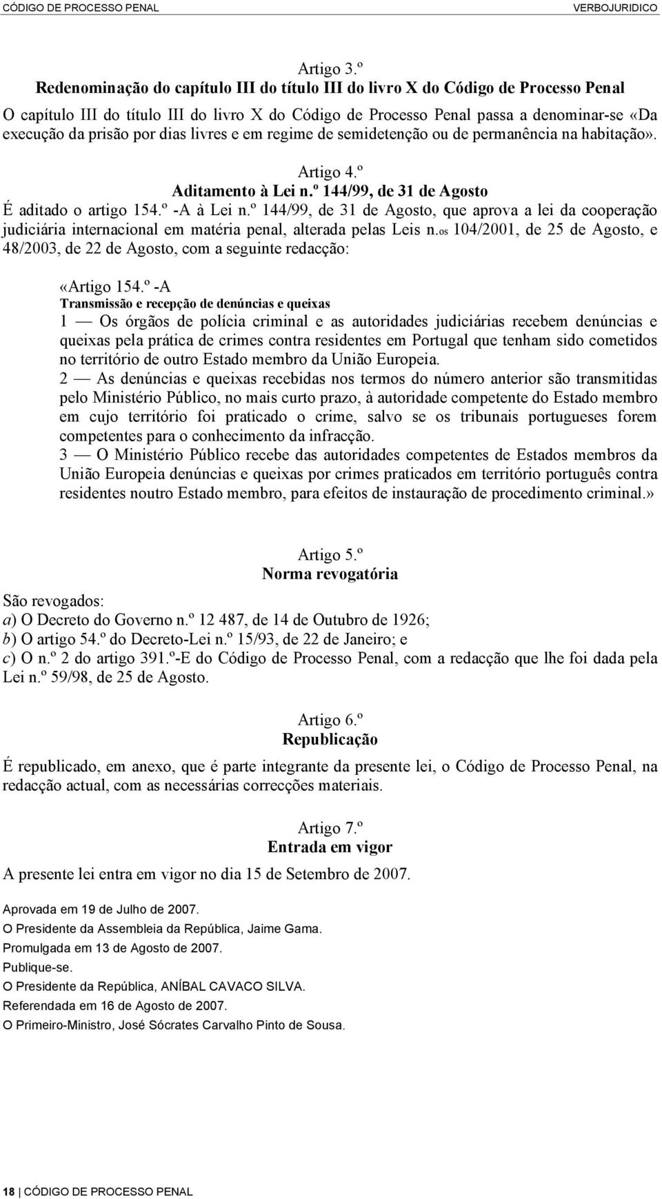 por dias livres e em regime de semidetenção ou de permanência na habitação». Artigo 4.º Aditamento à Lei n.º 144/99, de 31 de Agosto É aditado o artigo 154.º -A à Lei n.