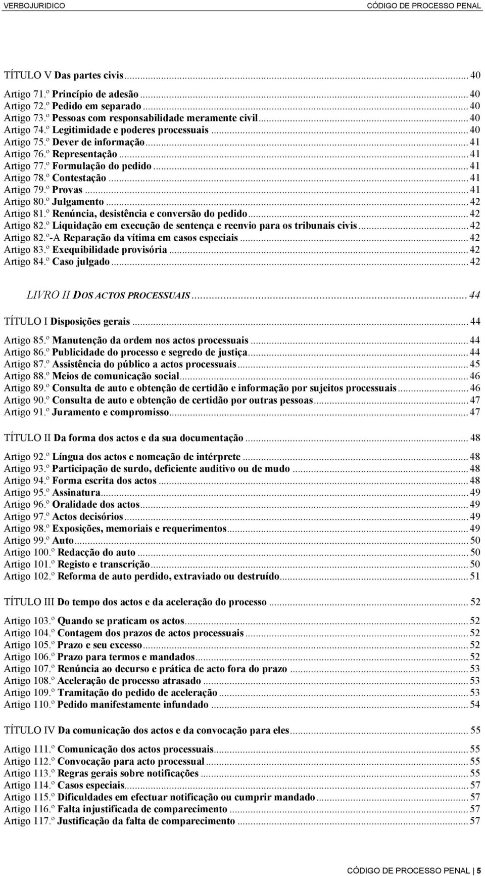 ..41 Artigo 80.º Julgamento...42 Artigo 81.º Renúncia, desistência e conversão do pedido...42 Artigo 82.º Liquidação em execução de sentença e reenvio para os tribunais civis...42 Artigo 82.º-A Reparação da vítima em casos especiais.