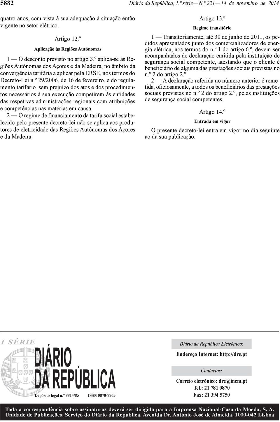 º aplica -se às Regiões Autónomas dos Açores e da Madeira, no âmbito da convergência tarifária a aplicar pela ERSE, nos termos do Decreto -Lei n.