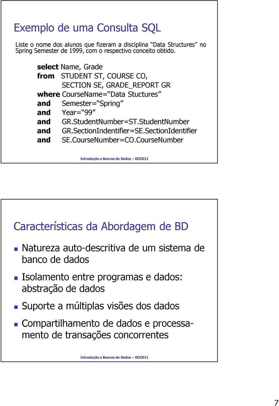 StudentNumber and GR.SectionIndentifier=SE.SectionIdentifier and SE.CourseNumber=CO.