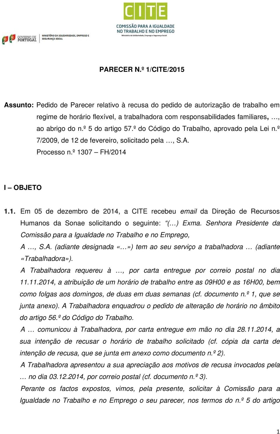 º 5 do artigo 57.º do Código do Trabalho, aprovado pela Lei n.º 7/2009, de 12 de fevereiro, solicitado pela, S.A. Processo n.º 1307 FH/2014 I OBJETO 1.1. Em 05 de dezembro de 2014, a CITE recebeu email da Direção de Recursos Humanos da Sonae solicitando o seguinte: ( ) Exma.