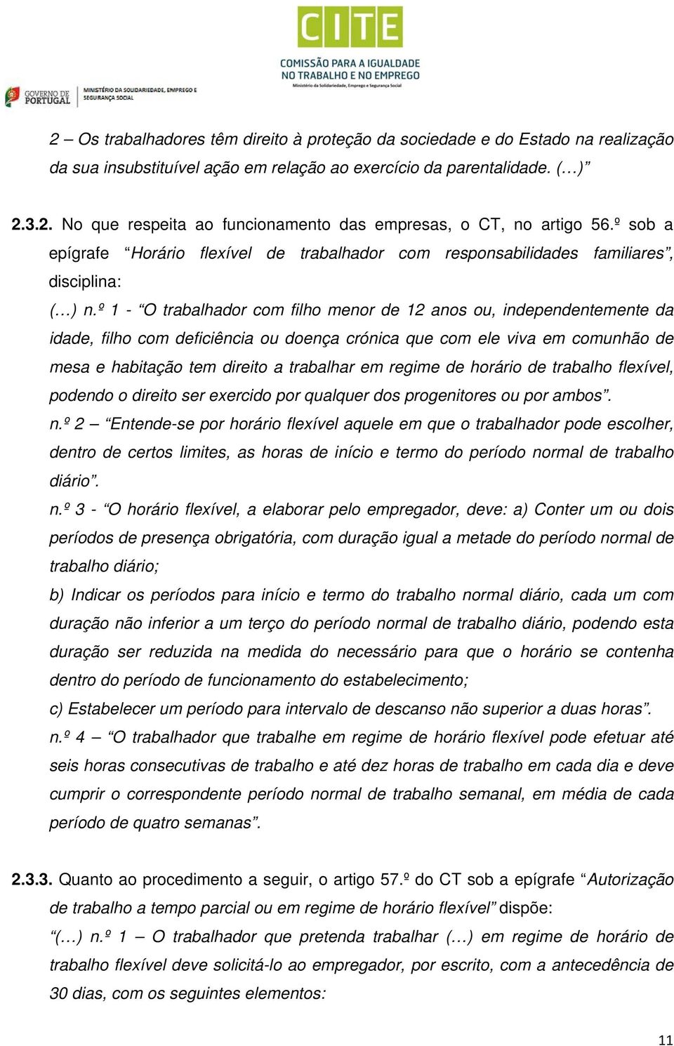 º 1 - O trabalhador com filho menor de 12 anos ou, independentemente da idade, filho com deficiência ou doença crónica que com ele viva em comunhão de mesa e habitação tem direito a trabalhar em