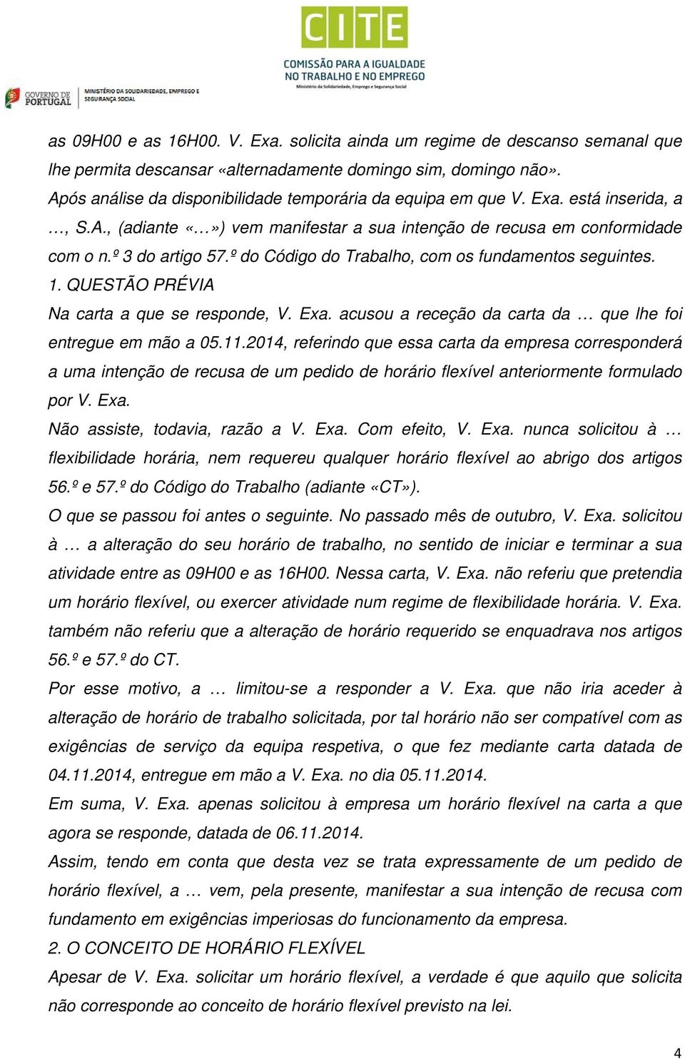 º do Código do Trabalho, com os fundamentos seguintes. 1. QUESTÃO PRÉVIA Na carta a que se responde, V. Exa. acusou a receção da carta da que lhe foi entregue em mão a 05.11.