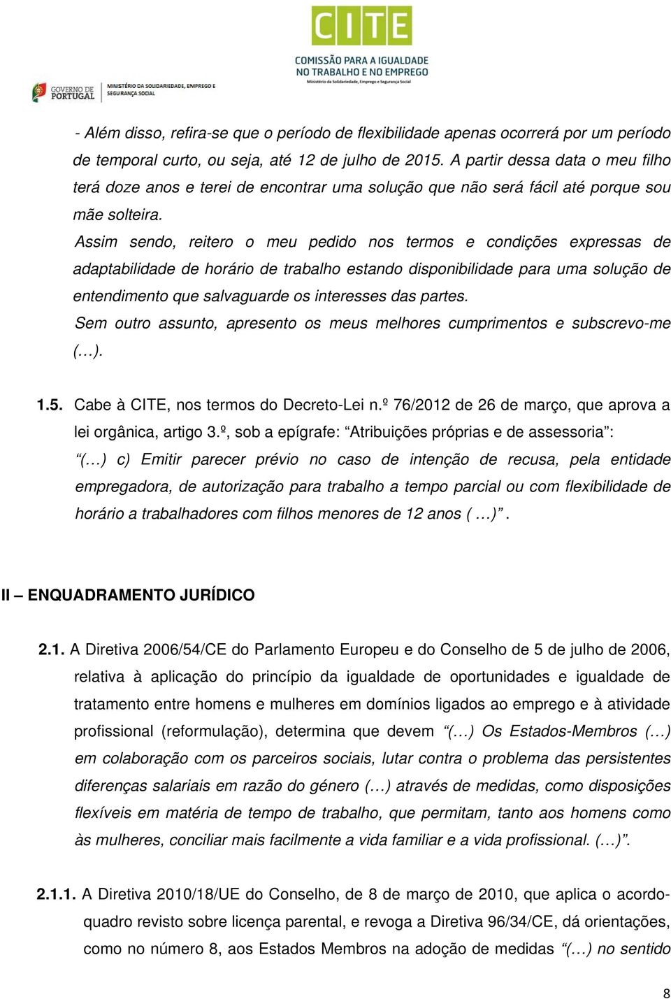 Assim sendo, reitero o meu pedido nos termos e condições expressas de adaptabilidade de horário de trabalho estando disponibilidade para uma solução de entendimento que salvaguarde os interesses das