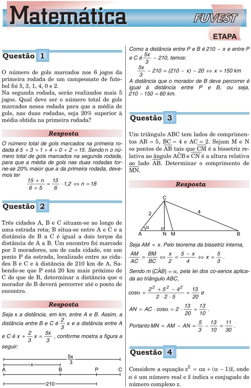 O númer ttal de gls marcads na primeira rdada é 5 + + + + 0 + = 5.