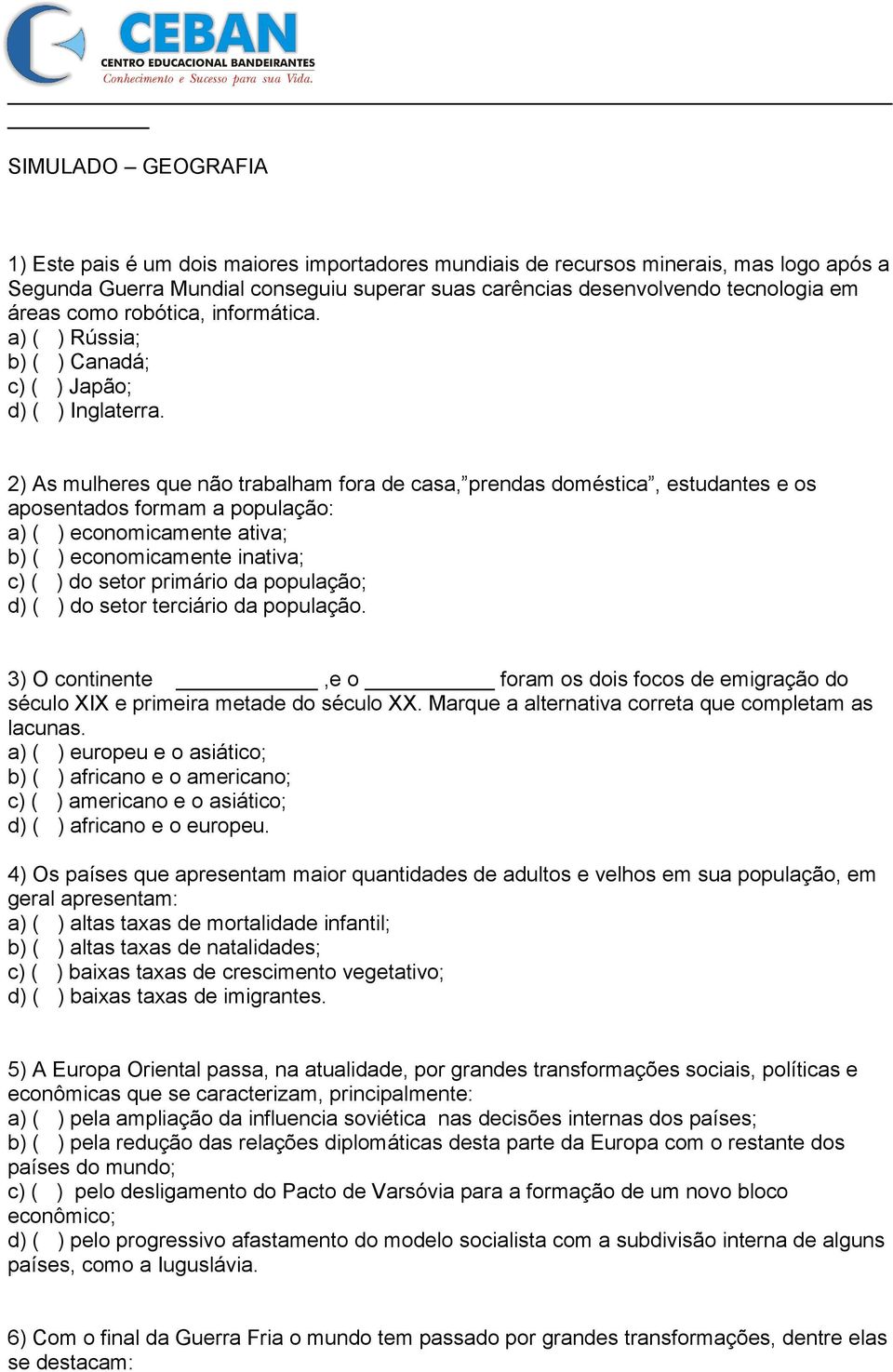 2) As mulheres que não trabalham fora de casa, prendas doméstica, estudantes e os aposentados formam a população: a) ( ) economicamente ativa; b) ( ) economicamente inativa; c) ( ) do setor primário