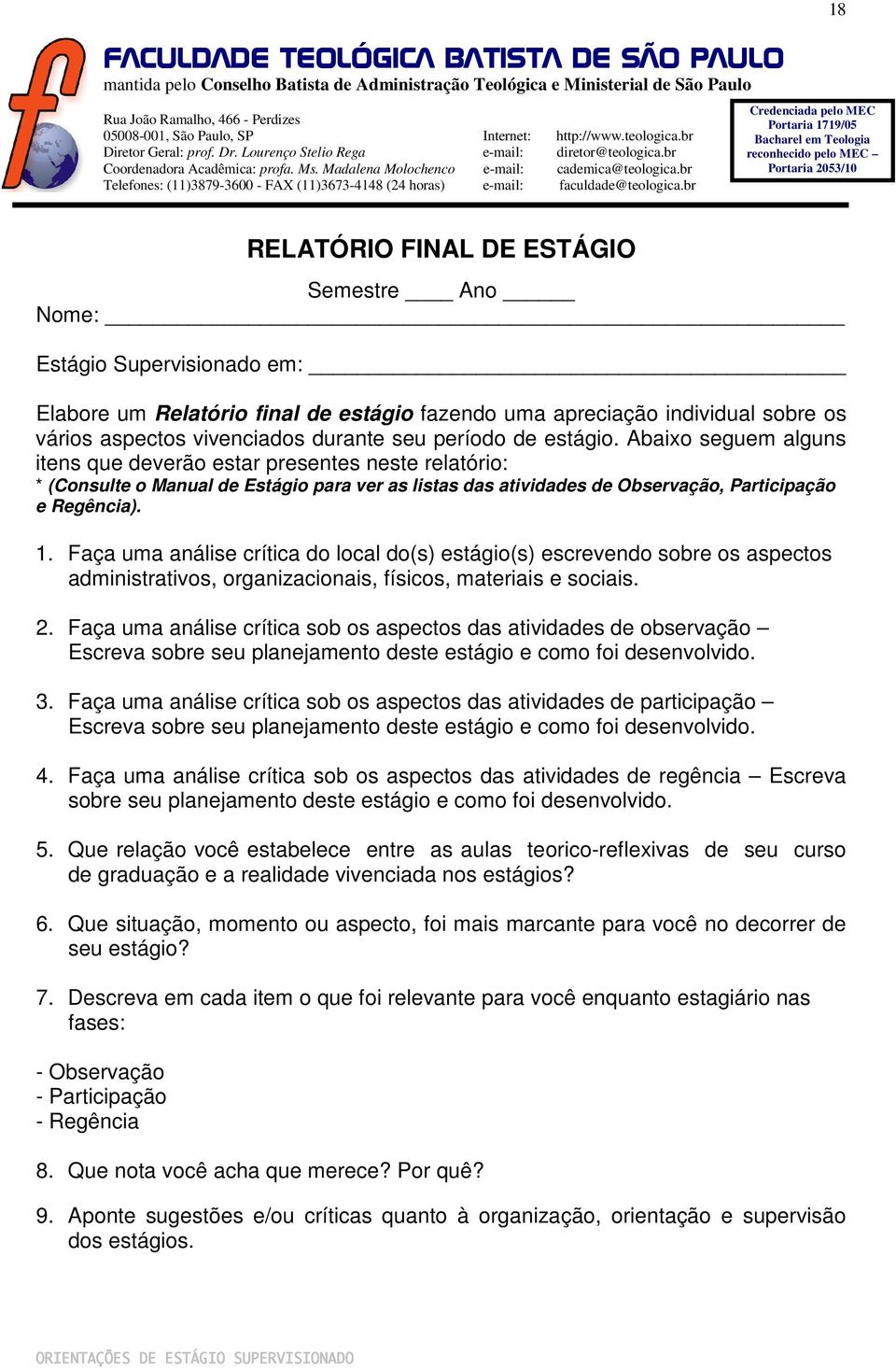 br Telefones: (11)3879-3600 - FAX (11)3673-4148 (24 horas) e-mail: faculdade@teologica.