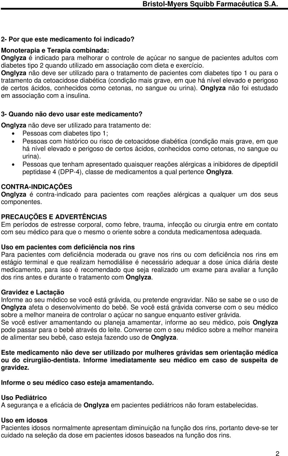 Onglyza não deve ser utilizado para o tratamento de pacientes com diabetes tipo 1 ou para o tratamento da cetoacidose diabética (condição mais grave, em que há nível elevado e perigoso de certos