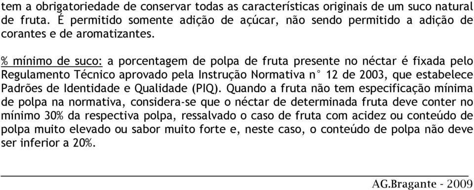 % mínimo de suco: a porcentagem de polpa de fruta presente no néctar é fixada pelo Regulamento Técnico aprovado pela Instrução Normativa n 12 de 2003, que estabelece Padrões de