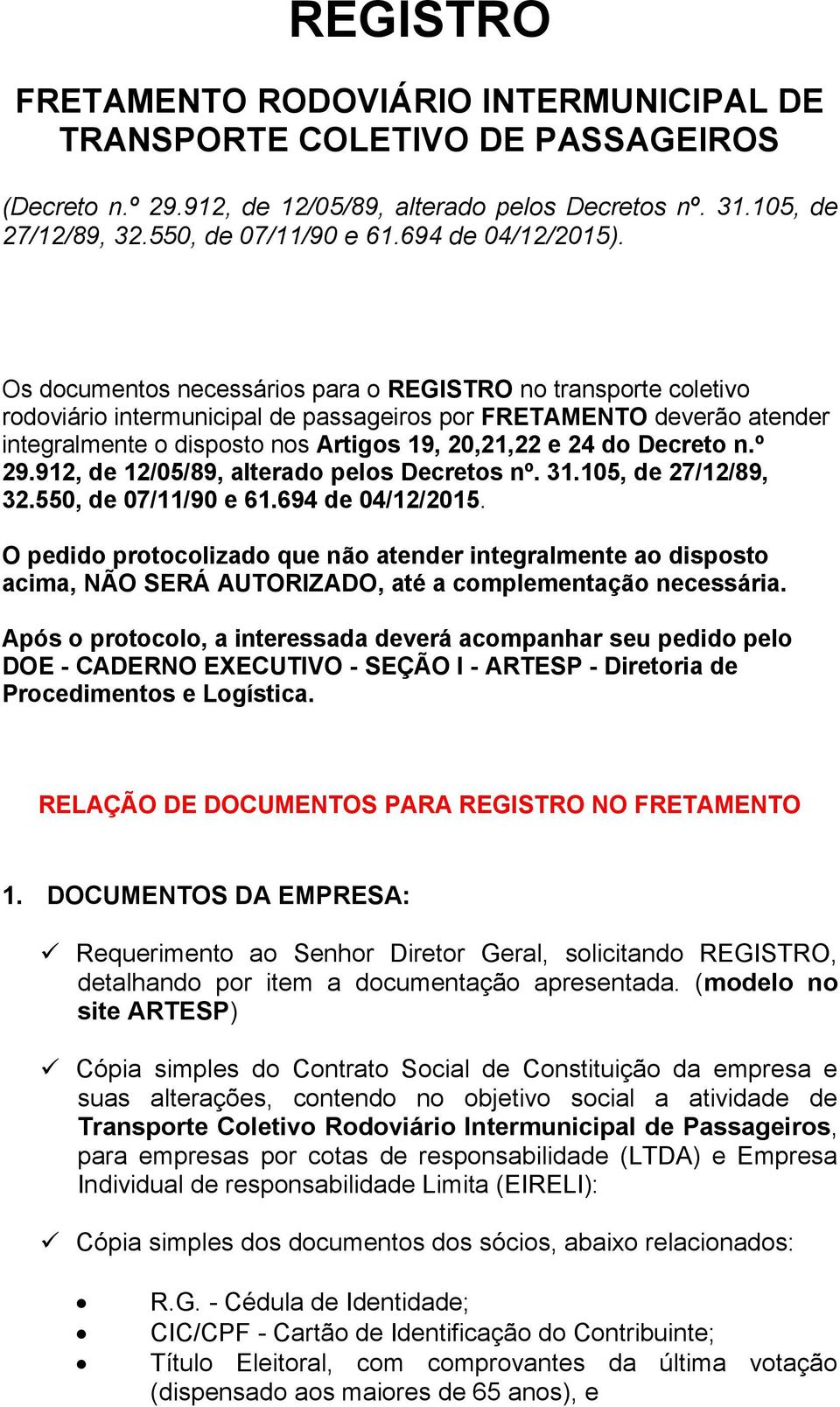 Os documentos necessários para o REGISTRO no transporte coletivo rodoviário intermunicipal de passageiros por FRETAMENTO deverão atender integralmente o disposto nos Artigos 19, 20,21,22 e 24 do