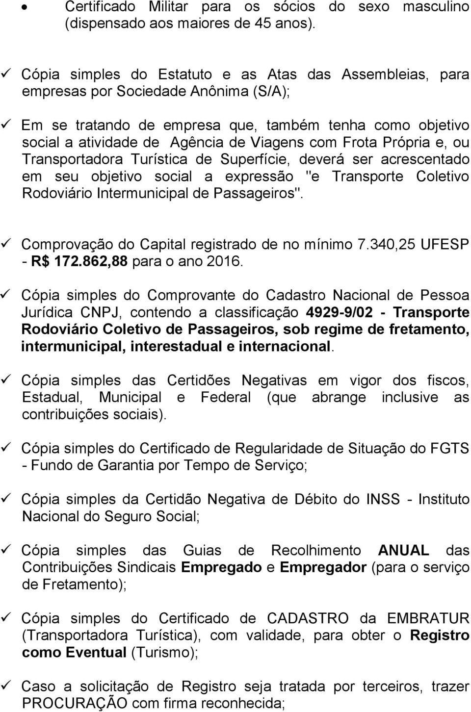 Frota Própria e, ou Transportadora Turística de Superfície, deverá ser acrescentado em seu objetivo social a expressão "e Transporte Coletivo Rodoviário Intermunicipal de Passageiros".