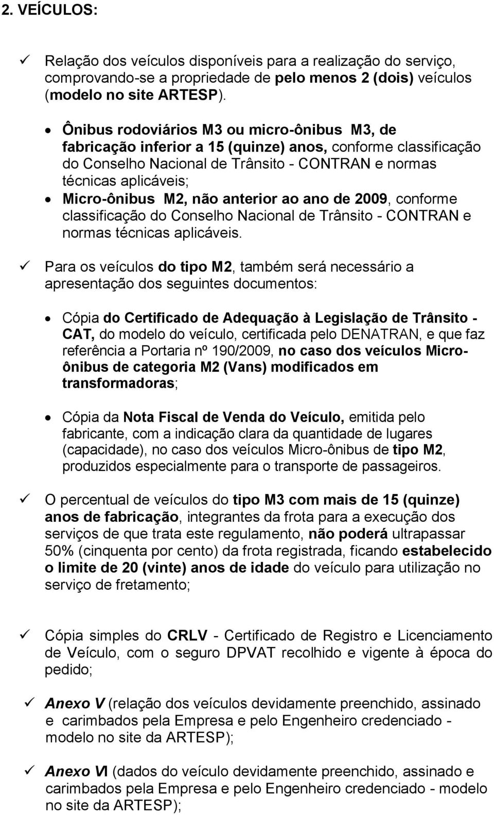 não anterior ao ano de 2009, conforme classificação do Conselho Nacional de Trânsito - CONTRAN e normas técnicas aplicáveis.