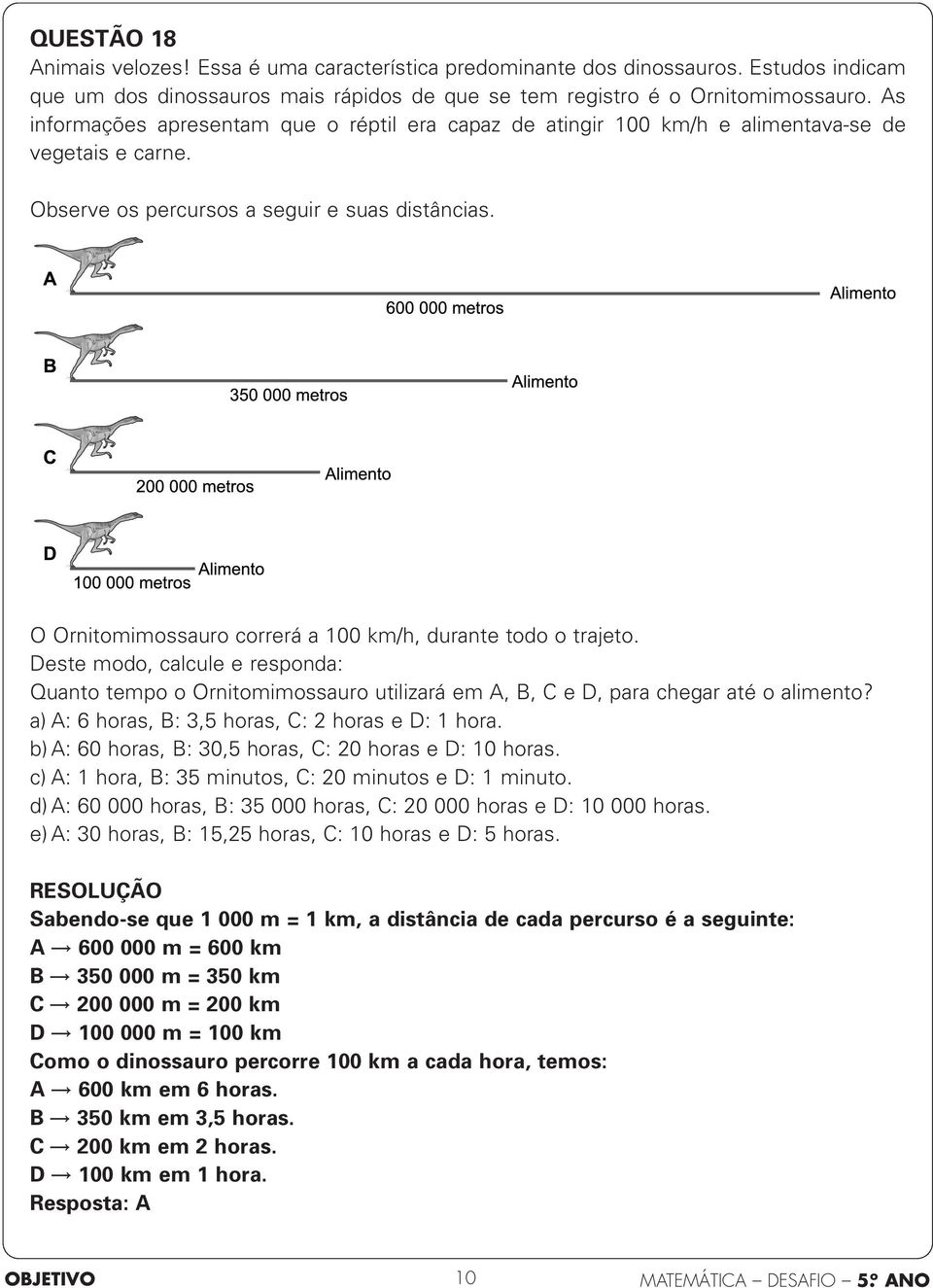 O Ornitomimossauro correrá a 00 km/h, durante todo o trajeto. Deste modo, calcule e responda: Quanto tempo o Ornitomimossauro utilizará em A, B, C e D, para chegar até o alimento?