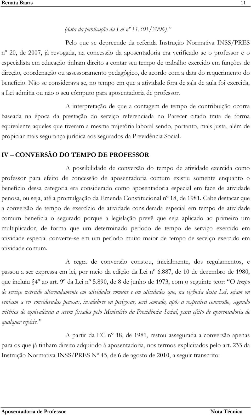 contar seu tempo de trabalho exercido em funções de direção, coordenação ou assessoramento pedagógico, de acordo com a data do requerimento do benefício.