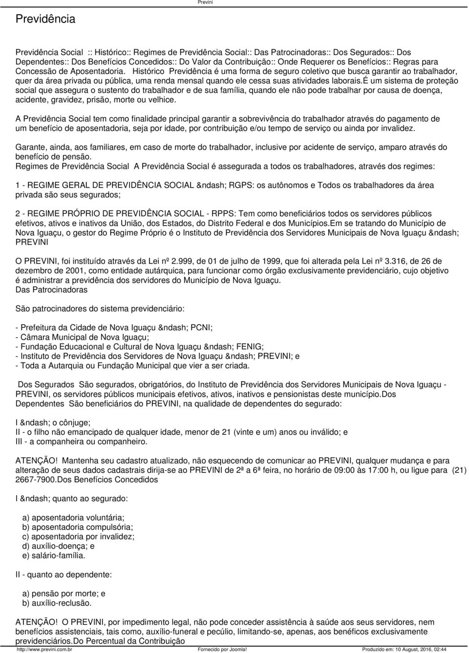 Histórico Previdência é uma forma de seguro coletivo que busca garantir ao trabalhador, quer da área privada ou pública, uma renda mensal quando ele cessa suas atividades laborais.