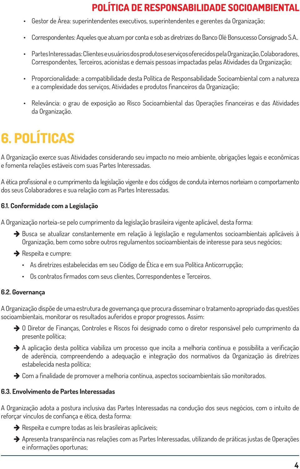 . Partes Interessadas: Clientes e usuários dos produtos e serviços oferecidos pela Organização, Colaboradores, Correspondentes, Terceiros, acionistas e demais pessoas impactadas pelas Atividades da