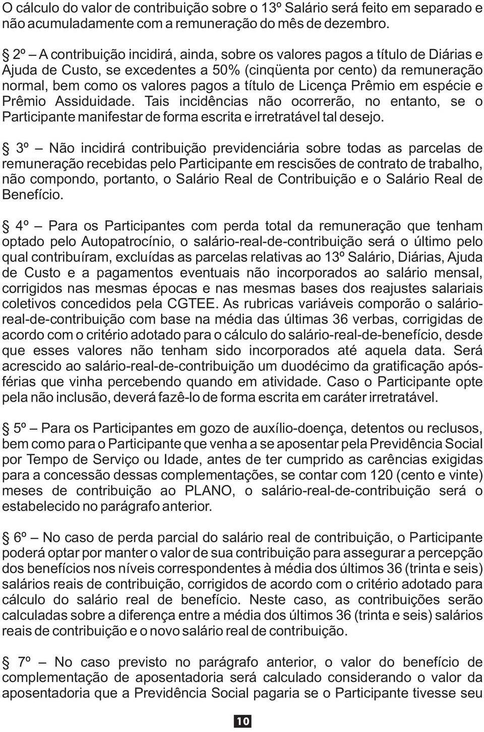 Licença Prêmio em espécie e Prêmio Assiduidade. Tais incidências não ocorrerão, no entanto, se o Participante manifestar de forma escrita e irretratável tal desejo.