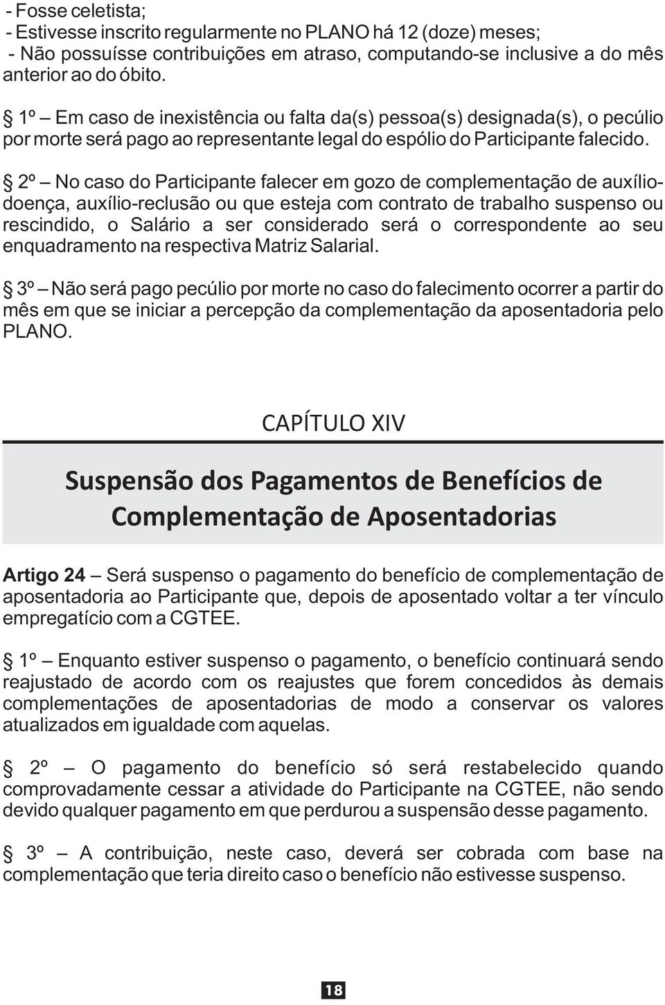 2º No caso do Participante falecer em gozo de complementação de auxíliodoença, auxílio-reclusão ou que esteja com contrato de trabalho suspenso ou rescindido, o Salário a ser considerado será o