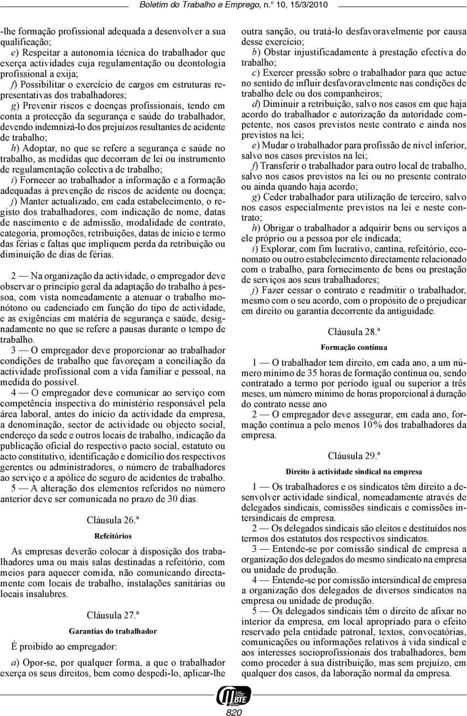 devendo indemnizá -lo dos prejuízos resultantes de acidente de trabalho; h) Adoptar, no que se refere a segurança e saúde no trabalho, as medidas que decorram de lei ou instrumento de regulamentação