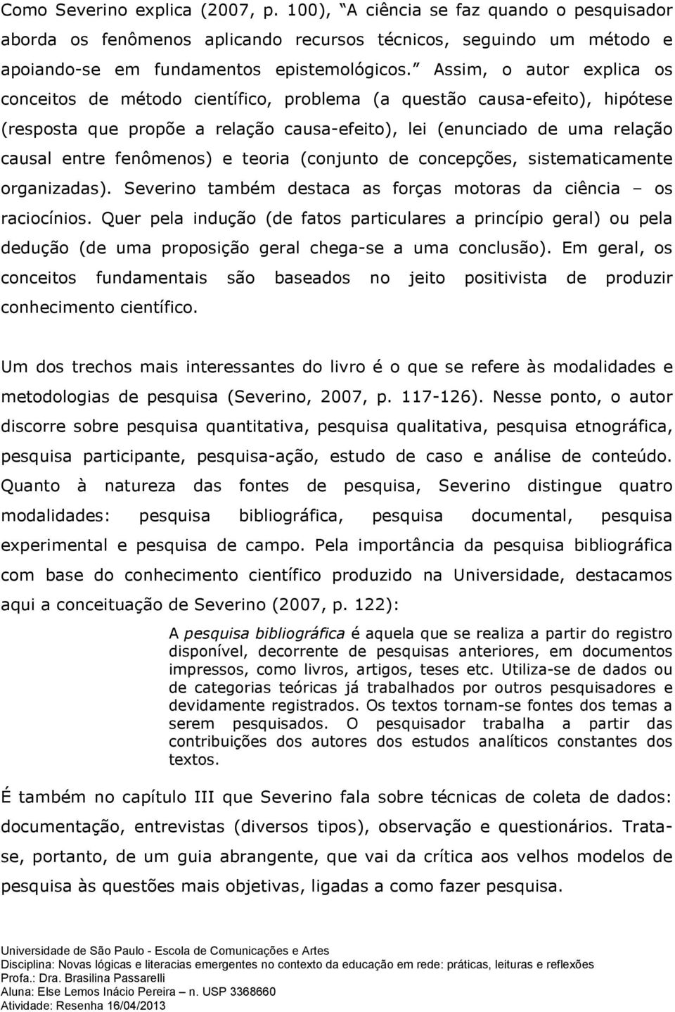 fenômenos) e teoria (conjunto de concepções, sistematicamente organizadas). Severino também destaca as forças motoras da ciência os raciocínios.