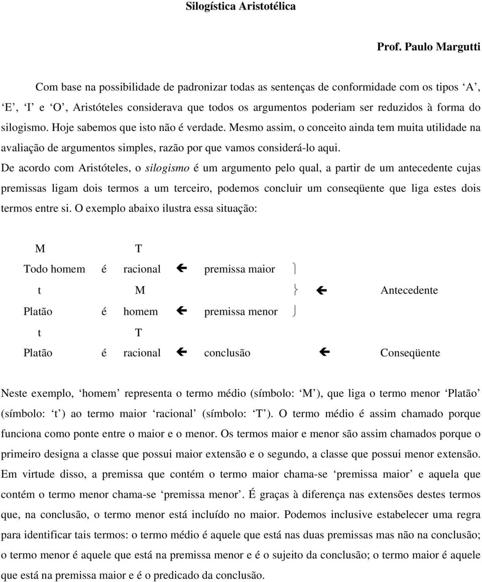 silogismo. Hoje sabemos que isto não é verdade. Mesmo assim, o conceito ainda tem muita utilidade na avaliação de argumentos simples, razão por que vamos considerá-lo aqui.