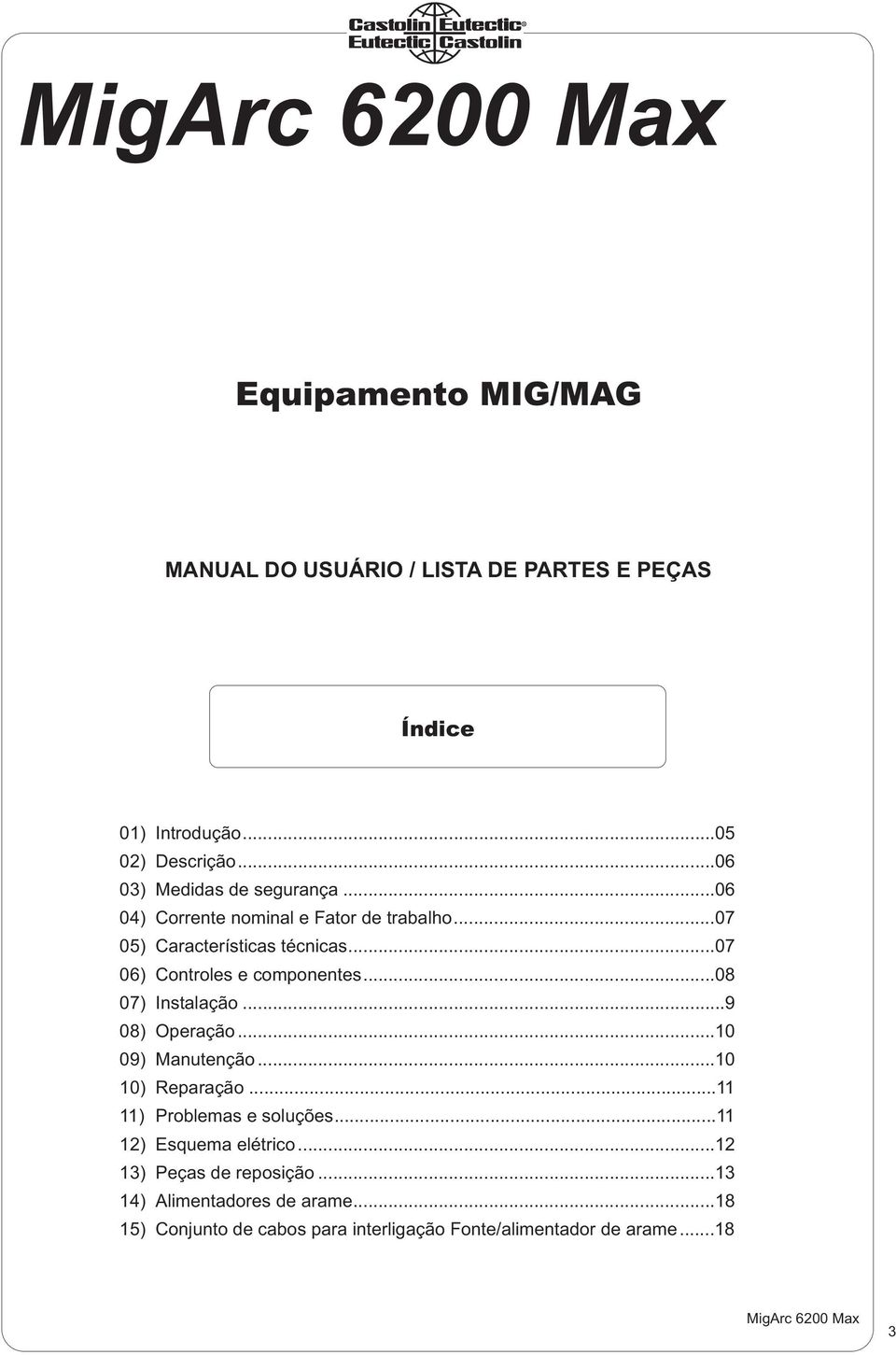 ..07 06) Controles e componentes...08 07) Instalação...9 08) Operação...10 09) Manutenção...10 10) Reparação.