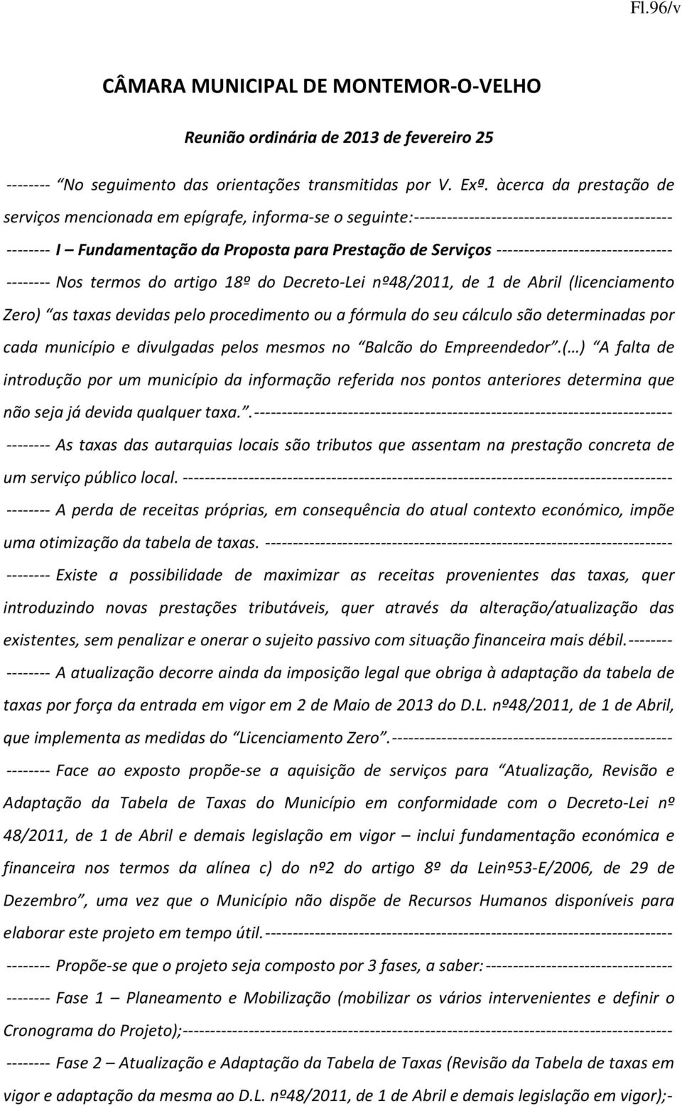 -------------------------------- -------- Nos termos do artigo 18º do Decreto-Lei nº48/2011, de 1 de Abril (licenciamento Zero) as taxas devidas pelo procedimento ou a fórmula do seu cálculo são