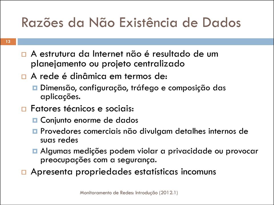 Fatores técnicos e sociais: Conjunto enorme de dados Provedores comerciais não divulgam detalhes internos de suas