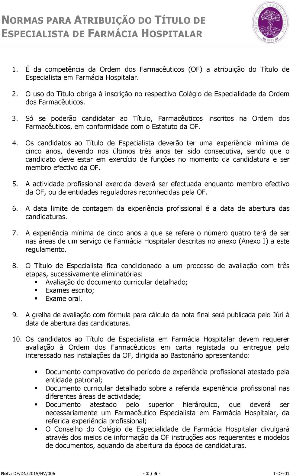 Só se poderão candidatar ao Título, Farmacêuticos inscritos na Ordem dos Farmacêuticos, em conformidade com o Estatuto da OF. 4.